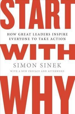 Start with Why: How Great Leaders Inspire Everyone to Take Action, by Simon Sinek